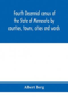 Fourth decennial census of the State of Minnesota by counties towns cities and wards. As taken by authority of the State June 1 1895