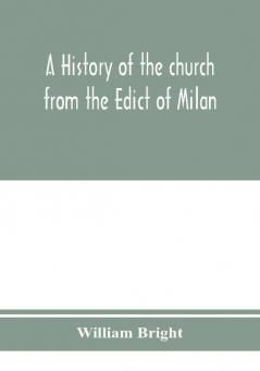 A history of the church from the Edict of Milan A.D. 313 to the Council of Chalcedon A.D. 451