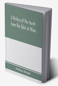 A history of the church from the Edict of Milan A.D. 313 to the Council of Chalcedon A.D. 451