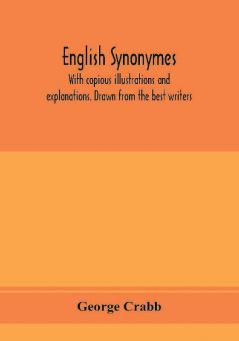 English synonymes with copious illustrations and explanations. Drawn from the best writers