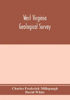 West Virginia Geological Survey. Part I. The living flora of West Virginia. Part II. The Fossil Flora of West Virginia.