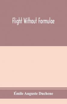 Flight without formulae; simple discussions on the mechanics of the aeroplane