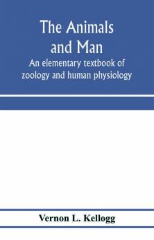 The animals and man; an elementary textbook of zoology and human physiology