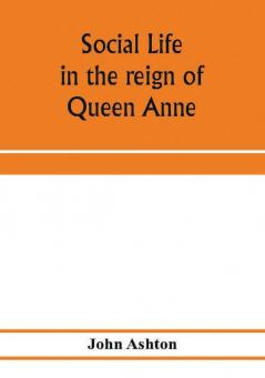 Social life in the reign of Queen Anne