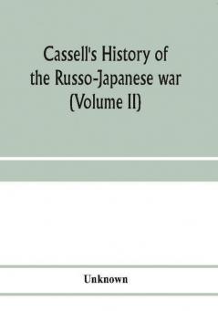 Cassell's history of the Russo-Japanese war (Volume II)