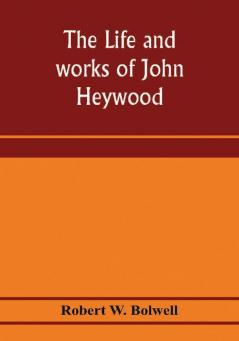 The life and works of John Heywood