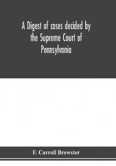 A digest of cases decided by the Supreme Court of Pennsylvania as reported from 3d Wright to 5th P. F. Smith inclusive [1861-1867] with table of titles and table of cases