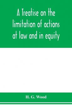 A treatise on the limitation of actions at law and in equity. With an appendix containing the American and English statutes of limitations