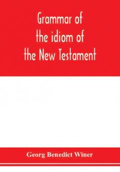 Grammar of the idiom of the New Testament