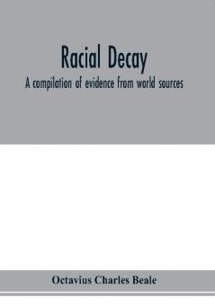 Racial decay; a compilation of evidence from world sources