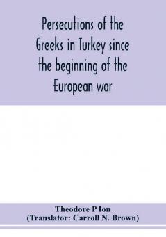 Persecutions of the Greeks in Turkey since the beginning of the European war