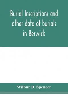 Burial inscriptions and other data of burials in Berwick York county Maine to the year 1922