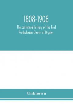 1808-1908; the centennial history of the First Presbyterian Church of Dryden