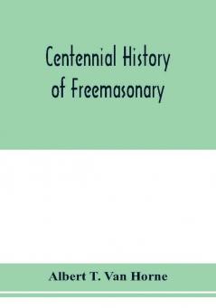 Centennial history of Freemasonary