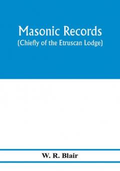 Masonic records (chiefly of the Etruscan Lodge)