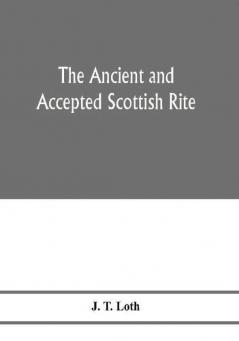 The Ancient and accepted Scottish rite; illustrations of the emblems of the thirty-three degrees; with a short description of each as worked under the Supreme Council of Scotland