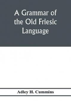 A grammar of the Old Friesic language