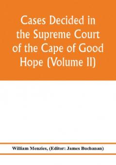 Cases decided in the Supreme Court of the Cape of Good Hope (Volume II)