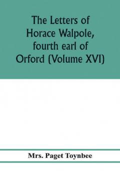 The letters of Horace Walpole fourth earl of Orford (Volume XVI)