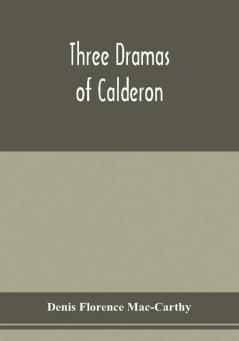 Three dramas of Calderon from the Spanish. Love the greatest enchantment The sorceries of sin and The devotion of the cross