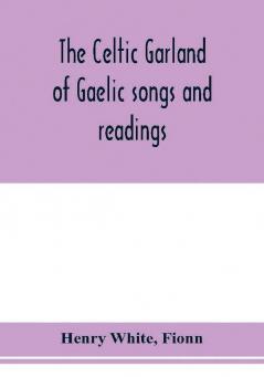 The Celtic garland of Gaelic songs and readings. Translation of Gaelic and English songs