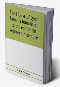 The house of Lyme from its foundation to the end of the eighteenth century