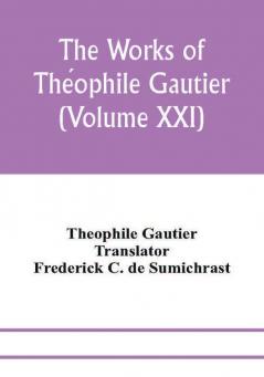 The Works Of ThéOphile Gautier (Volume Xxi); Militona The Nightingales. The Marchioness'S Lap-Dog Omphale; A Rococo Story