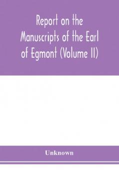 Report on the manuscripts of the Earl of Egmont (Volume II)