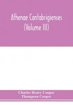 Athenae cantabrigienses (Volume III)