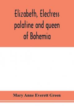 Elizabeth electress palatine and queen of Bohemia