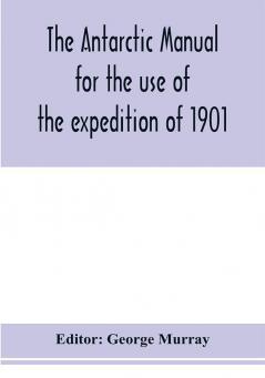 The Antarctic manual for the use of the expedition of 1901