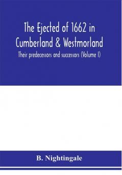 The ejected of 1662 in Cumberland & Westmorland their predecessors and successors (Volume I)