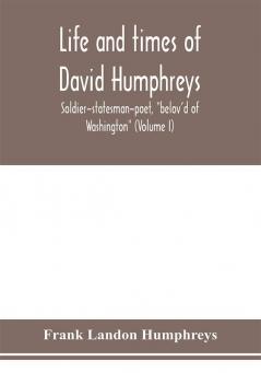 Life and times of David Humphreys soldier-statesman-poet belov'd of Washington (Volume I)