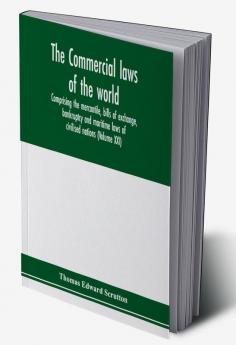 The Commercial laws of the world comprising the mercantile bills of exchange bankruptcy and maritime laws of civilised nations (Volume XXI)