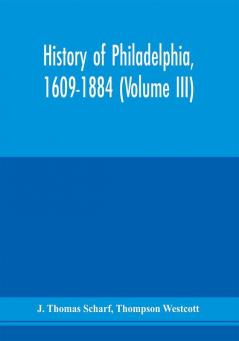 History of Philadelphia 1609-1884 (Volume III)