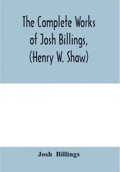 The complete works of Josh Billings (Henry W. Shaw)