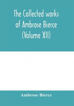 The collected works of Ambrose Bierce (Volume XII)