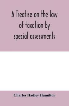 A treatise on the law of taxation by special assessments