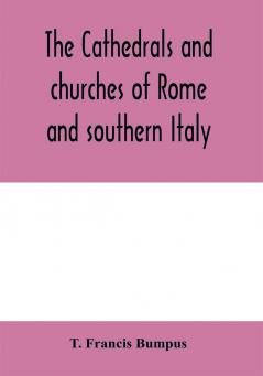 The cathedrals and churches of Rome and southern Italy