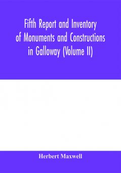 Fifth report and inventory of monuments and constructions in Galloway (Volume II); County of the Stewartry of Kirkcudbright