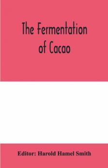 The fermentation of cacao with which is compared the results of experimental investigations into the fermentation oxidation and drying of coffee tea tobacco indigo &c. for shipment