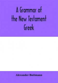 A grammar of the New Testament Greek