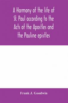 A harmony of the life of St. Paul according to the Acts of the Apostles and the Pauline epistles