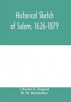 Historical sketch of Salem 1626-1879