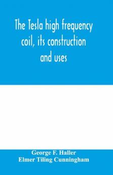 The Tesla high frequency coil its construction and uses