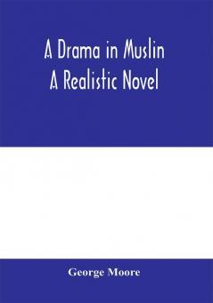 A drama in muslin; a realistic novel