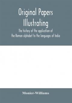 Original papers illustrating the history of the application of the Roman alphabet to the languages of India