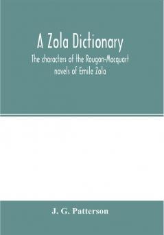 A Zola dictionary; the characters of the Rougon-Macquart novels of Emile Zola with a biographical and critical introduction synopses of the plots bibliographical note map genealogy etc