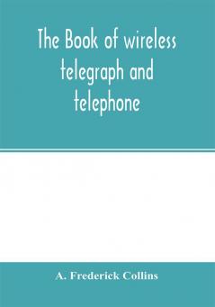 The book of wireless telegraph and telephone