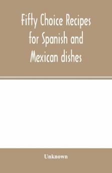 Fifty Choice Recipes For Spanish And Mexican Dishes